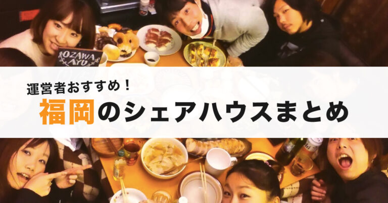 厳選8つ 運営者がおすすめする福岡のシェアハウス総まとめ 特徴や立地も含めて解説